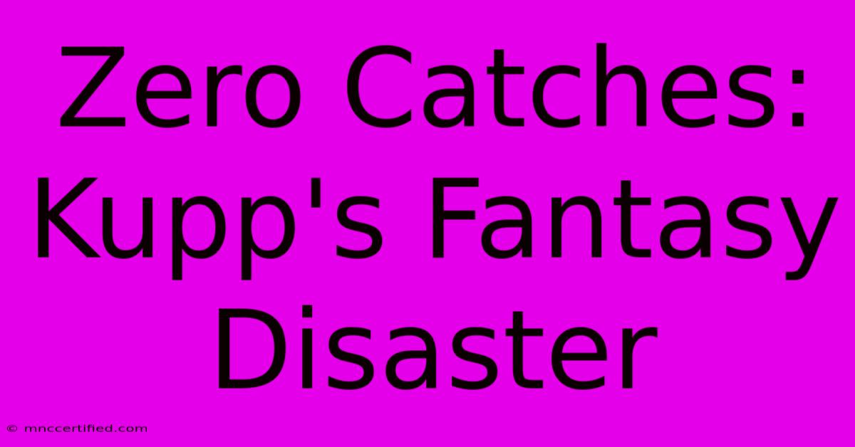 Zero Catches: Kupp's Fantasy Disaster