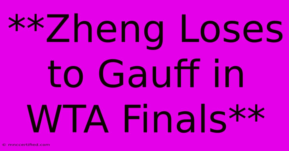 **Zheng Loses To Gauff In WTA Finals** 