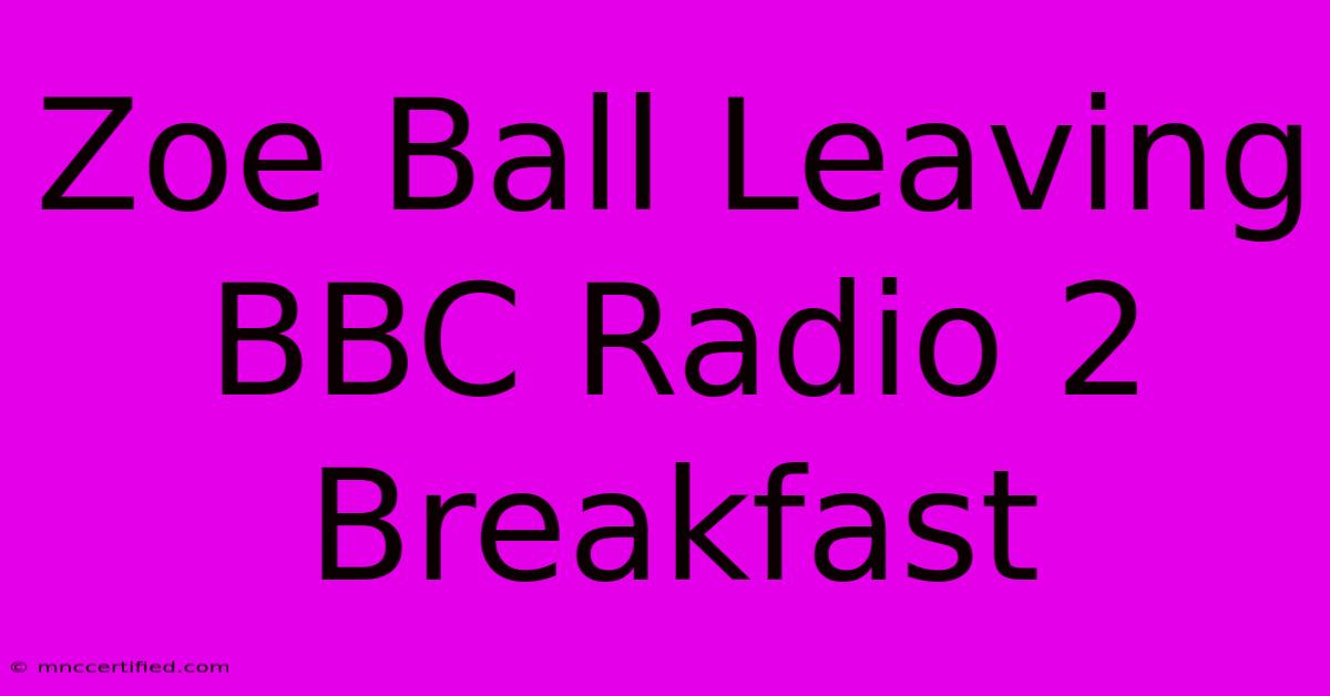 Zoe Ball Leaving BBC Radio 2 Breakfast