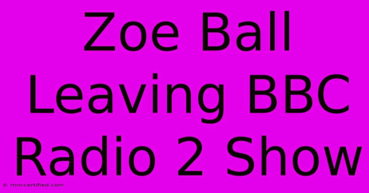 Zoe Ball Leaving BBC Radio 2 Show