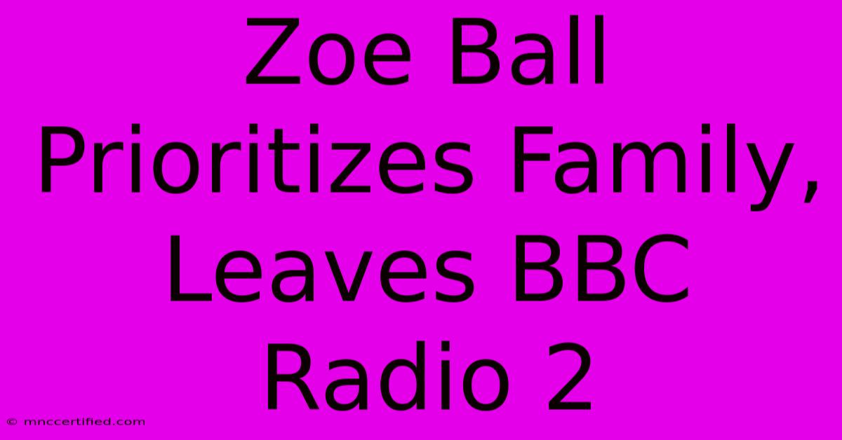 Zoe Ball Prioritizes Family, Leaves BBC Radio 2