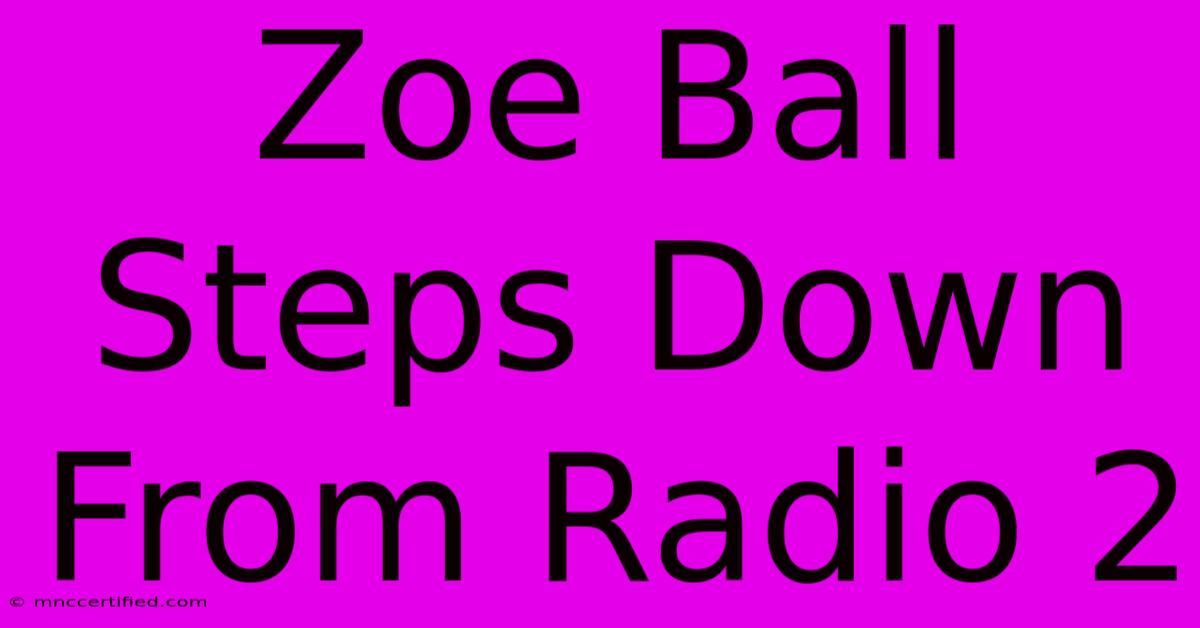 Zoe Ball Steps Down From Radio 2