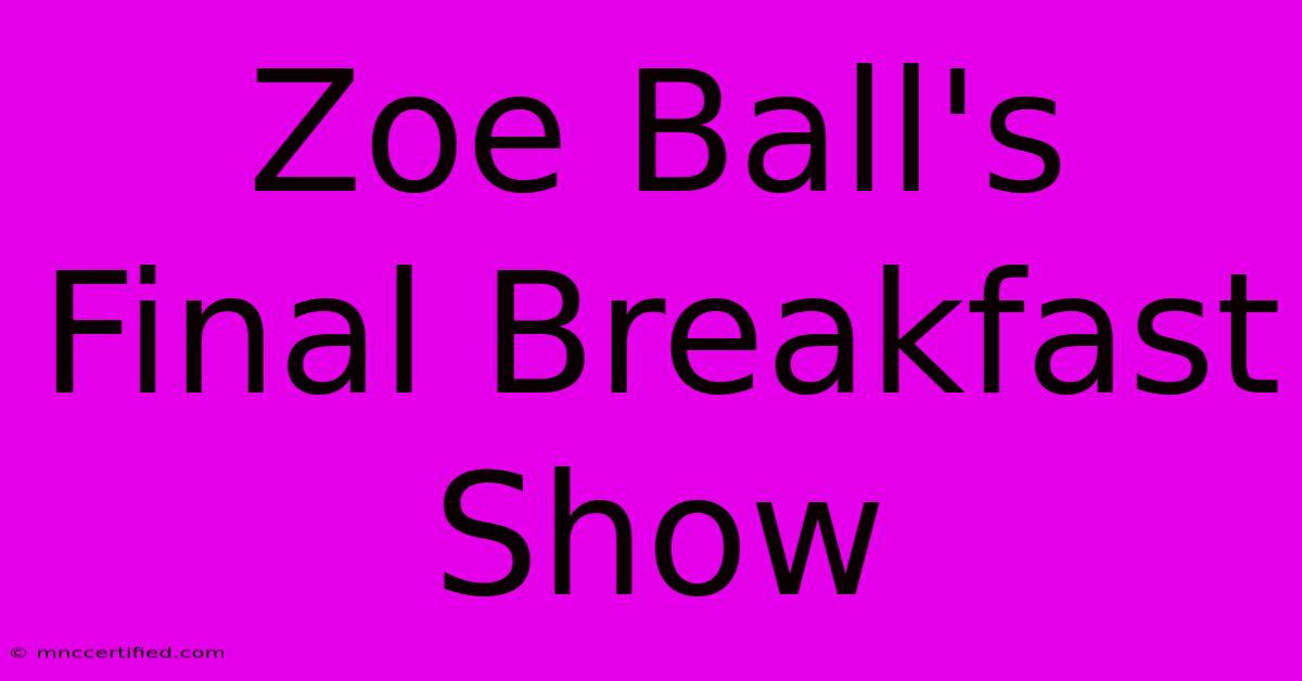 Zoe Ball's Final Breakfast Show