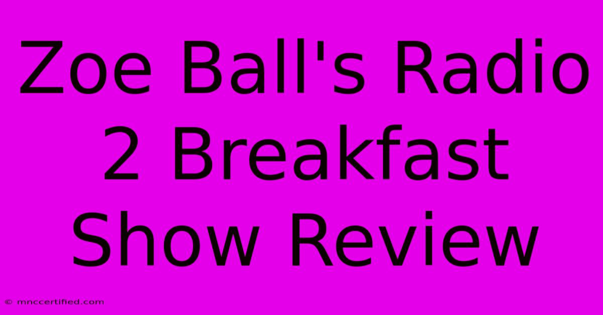 Zoe Ball's Radio 2 Breakfast Show Review