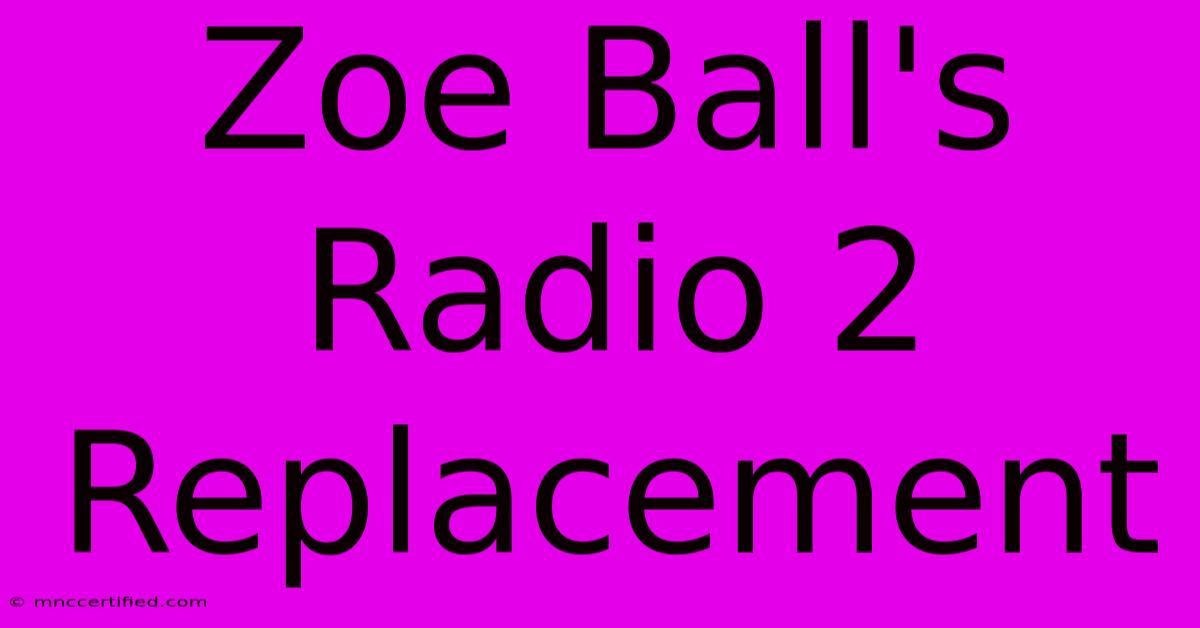 Zoe Ball's Radio 2 Replacement