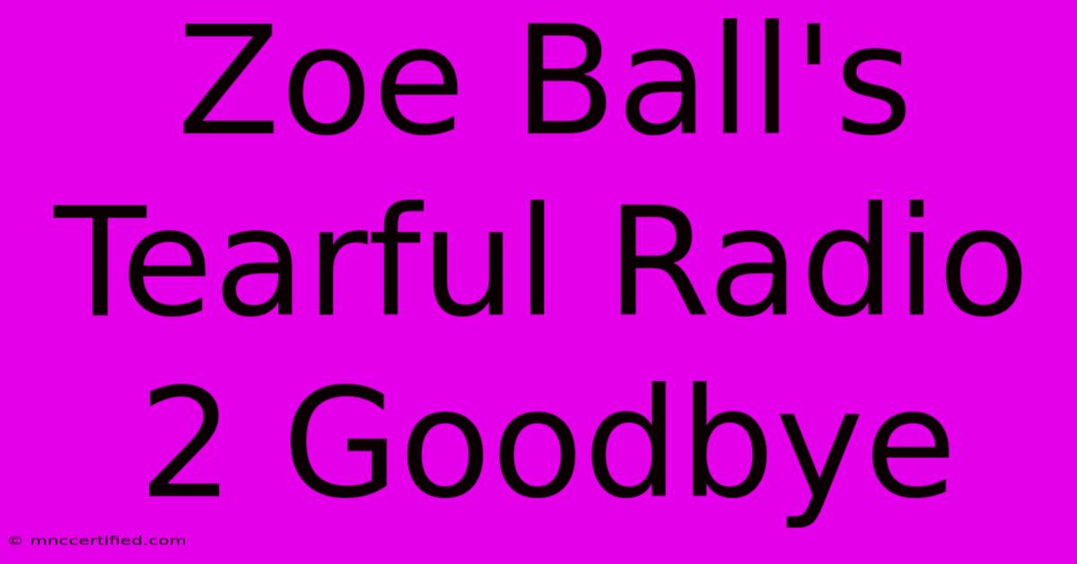 Zoe Ball's Tearful Radio 2 Goodbye