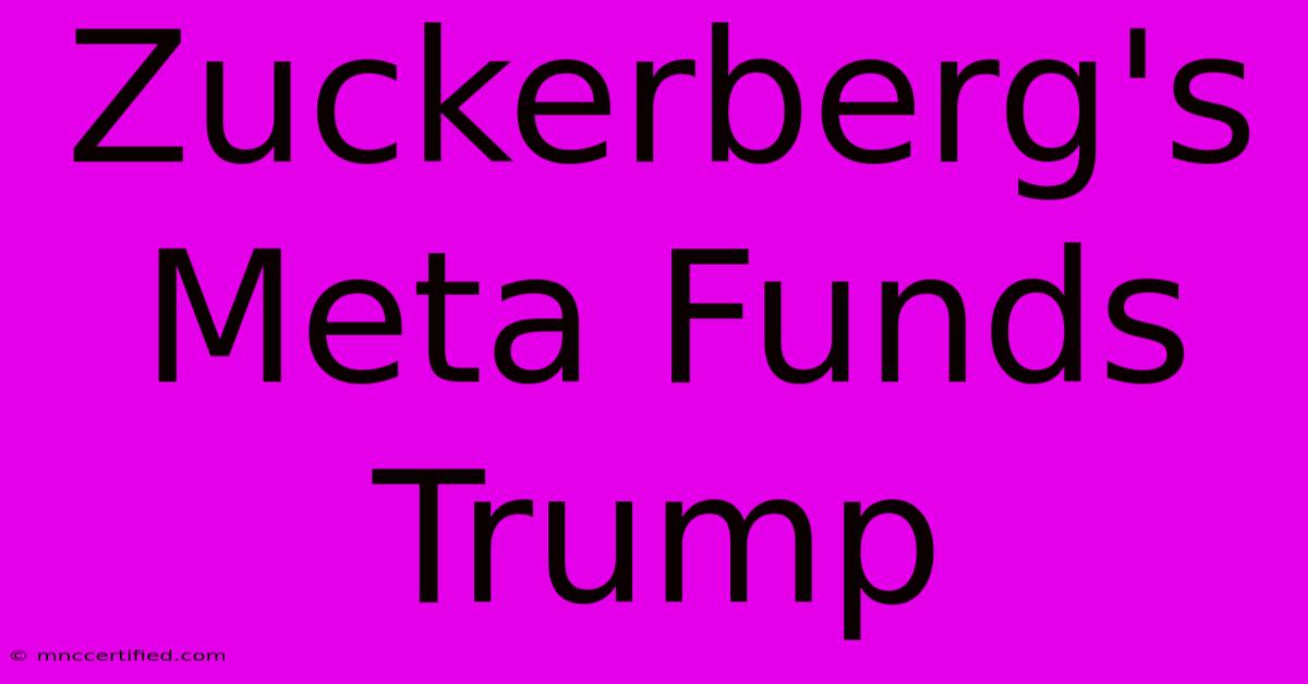 Zuckerberg's Meta Funds Trump